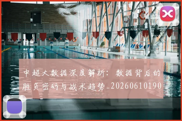 中超大数据深度解析：数据背后的胜负密码与战术趋势_20260610190356